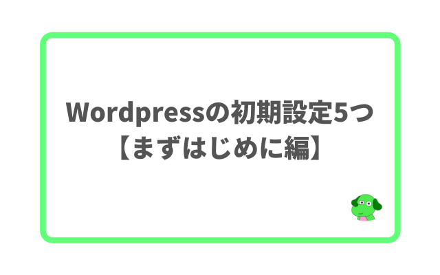 Wordpressの初期設定5つ【まずはじめに編】