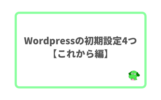 Wordpressの初期設定4つ【これから編】